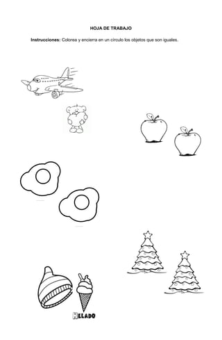 88
HOJA DE TRABAJO
Instrucciones: Colorea y encierra en un círculo los objetos que son iguales.
 