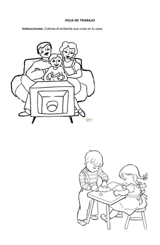 91
HOJA DE TRABAJO
Instrucciones: Colorea el ambiente que vives en tu casa.
 