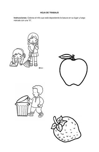 97
HOJA DE TRABAJO
Instrucciones: Colorea el niño que está depositando la basura en su lugar y luego
márcalo con una “X”.
 