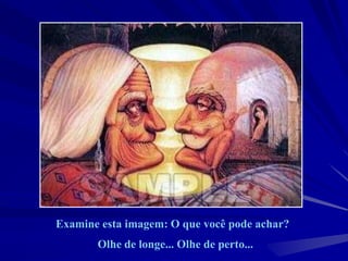 Examine esta imagem: O que você pode achar?
Olhe de longe... Olhe de perto...
 