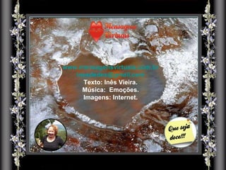 www.mensagensvirtuais.com.br [email_address] Texto: Inês Vieira. Música:  Emoções. Imagens: Internet. 