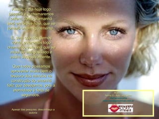 Assim, o dia hoje logo passará e o chamaremos ontem, como o amanhã será em breve hoje, que se tornará ontem igualmente.  E, sem que nos demos conta, estaremos logo chamando este ano que se inicia de ano passado e assim sucessivamente.  Que todos possamos aproveitar muito bem o tesouro dos minutos na construção do amanhã feliz que desejamos, pois a eternidade é feita de segundos.  Música : Kenny G - Auld Lang Syne Maricarusocunha www.mensagensvirtuais.com.br Apesar das pesquisa, desconheço a autoria 