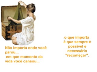 Não importa onde você parou...  em que momento da vida   você cansou... o que importa  é que sempre é possível  e necessário "recomeçar". 