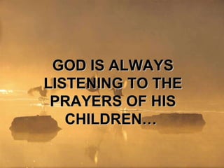 GOD IS ALWAYS LISTENING TO THE PRAYERS OF HIS CHILDREN…  