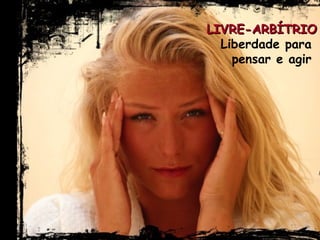 LIVRE-ARBÍTRIO Liberdade para  pensar e agir  