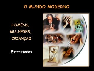 HOMENS,  MULHERES,  CRIANÇAS Estressados O MUNDO MODERNO 