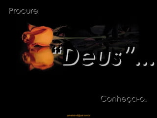 Procure “ Deus”... Conheça-o. 