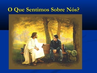 O Que Sentimos Sobre Nós?O Que Sentimos Sobre Nós?
 