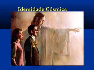 Identidade CósmicaIdentidade Cósmica
 