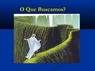 O Que Buscamos?O Que Buscamos?
 