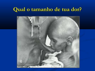 Qual o tamanho de tua dor?Qual o tamanho de tua dor?
 