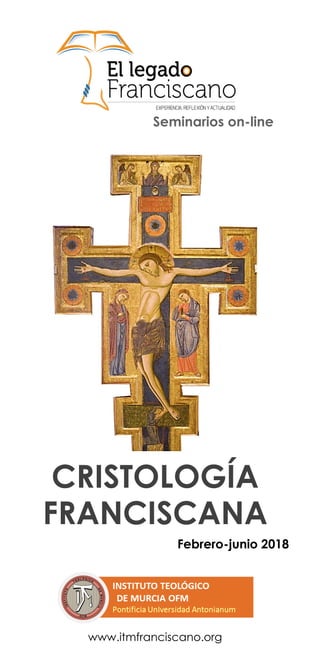 www.itmfranciscano.org
CRISTOLOGÍA
FRANCISCANA
Seminarios on-line
Febrero-junio 2018
 