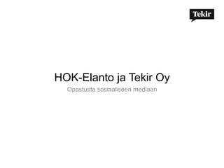 HOK-Elanto ja Tekir Oy
  Opastusta sosiaaliseen mediaan
 