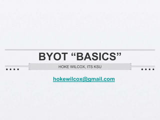 BYOT “BASICS” HOKE WILCOX, ITS KSU  hokewilcox@gmail.com 