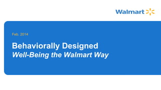 Behaviorally Designed
Well-Being the Walmart Way
Feb. 2014
 