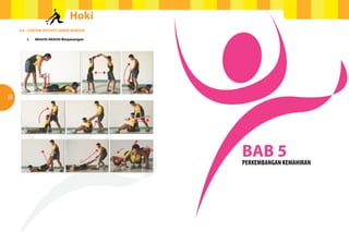 Hoki
4.6	 CONTOH AKTIVITI GERAK KENDUR
	
	
i.	 Aktiviti-Aktiviti Berpasangan

38

39

BAB 5

PERKEMBANGAN KEMAHIRAN

 