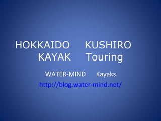 HOKKAIDO 　 KUSHIRO 　 KAYAK 　 Touring WATER-MIND 　 Kayaks http://blog.water-mind.net/ 