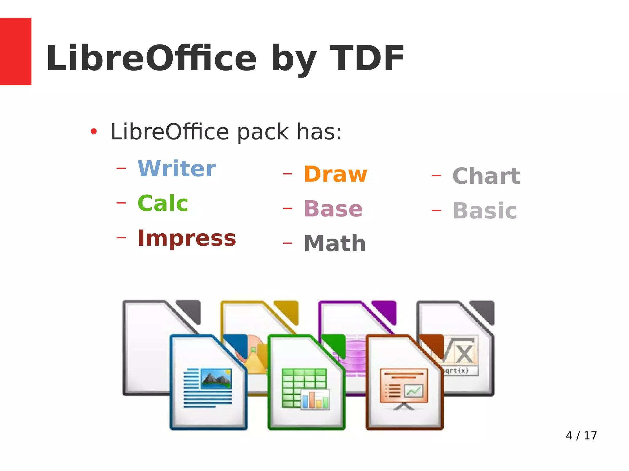 4 / 17
– Draw
– Base
– Math
●
LibreOffice pack has:
– Writer
– Calc
– Impress
LibreOffice by TDF
– Chart
– Basic
 