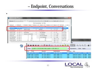 統計情報 – Endpoint, Conversations （補足）
• 右クリックより、選択したノードを指定したフィルタ操作等が可能




                 43
 