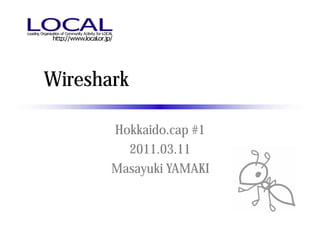 Wireshark の使い方（基礎編）

     Hokkaido.cap #1
       2011.03.11
     Masayuki YAMAKI
 