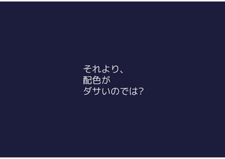 それより、
配色が
ダサいのでは?
 