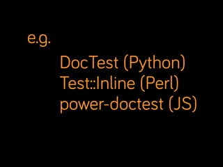 e.g.
DocTest (Python)
Test::Inline (Perl)
power-doctest (JS)

 
