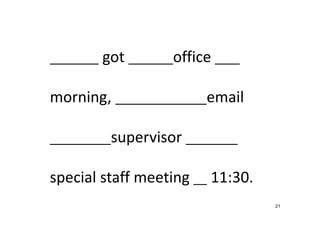 21
When I got to the office this 
morning, there was an email 
from my supervisor about a
special staff meeting at 11:30.
 