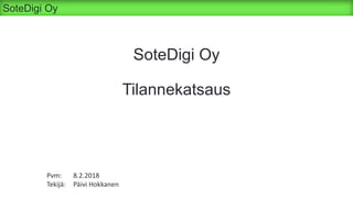 SoteDigi Oy
SoteDigi Oy
Tilannekatsaus
Pvm: 8.2.2018
Tekijä: Päivi Hokkanen
 
