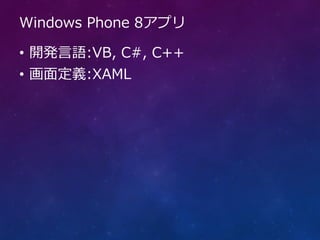 Windows Phone 8アプリ

• 開発言語:VB, C#, C++
• 画面定義:XAML
 