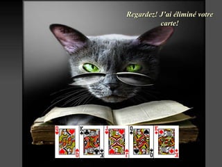 Regardez !  J’ai  é limin é  votre carte ! 