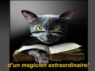 d’un magicien  extraordinair e !   