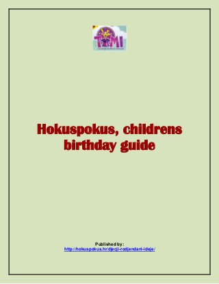 Hokuspokus, childrens
birthday guide
Published by:
http://hokuspokus.hr/djecji-rodjendani-ideje/
 