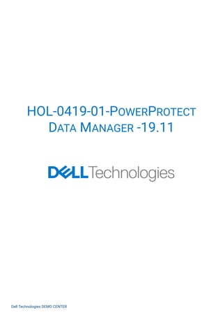 HOL-0419-01-POWERPROTECT
DATA MANAGER -19.11
Dell Technologies DEMO CENTER
 