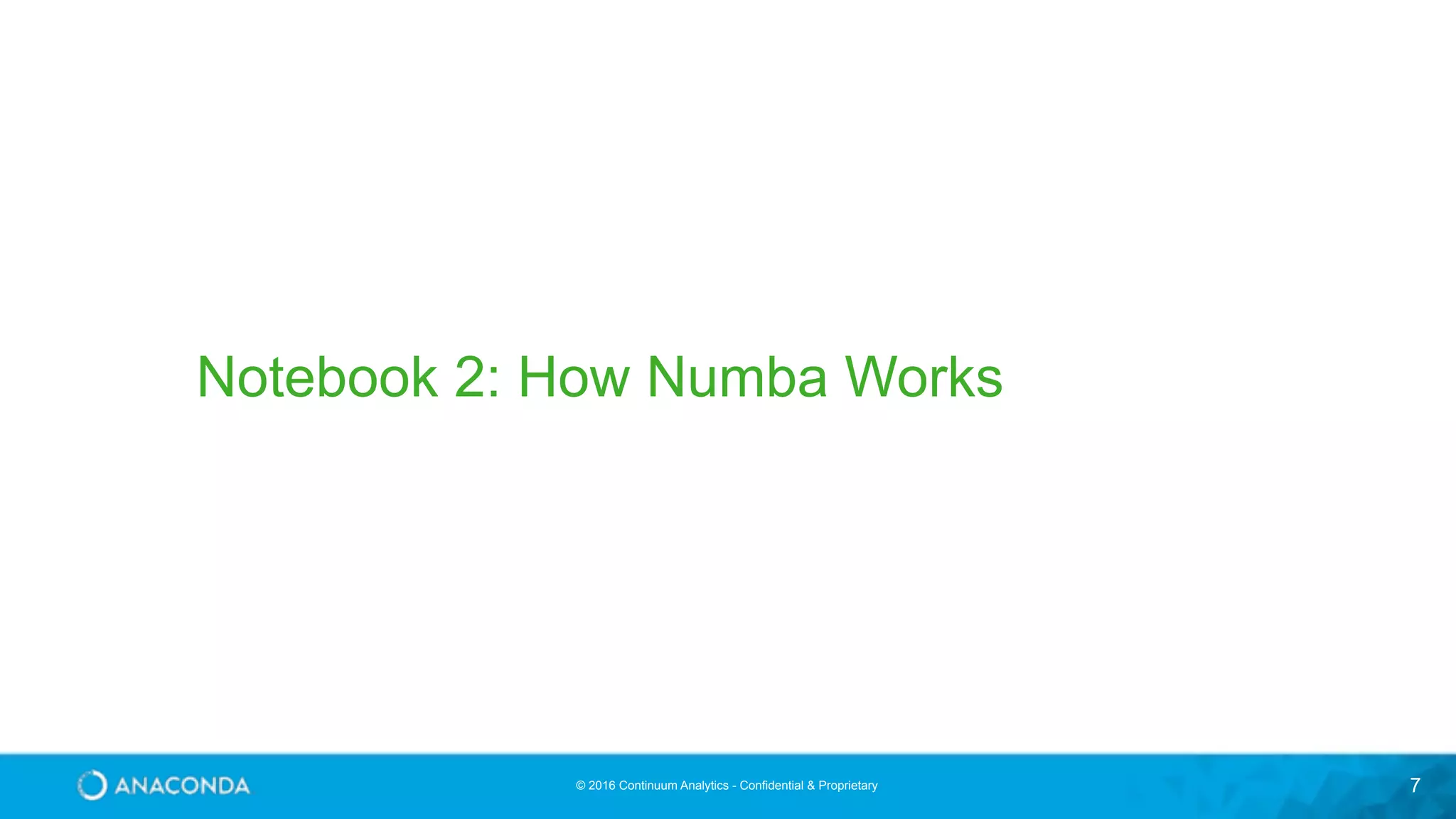 © 2016 Continuum Analytics - Confidential & Proprietary 7 Notebook 2: How Numba Works 