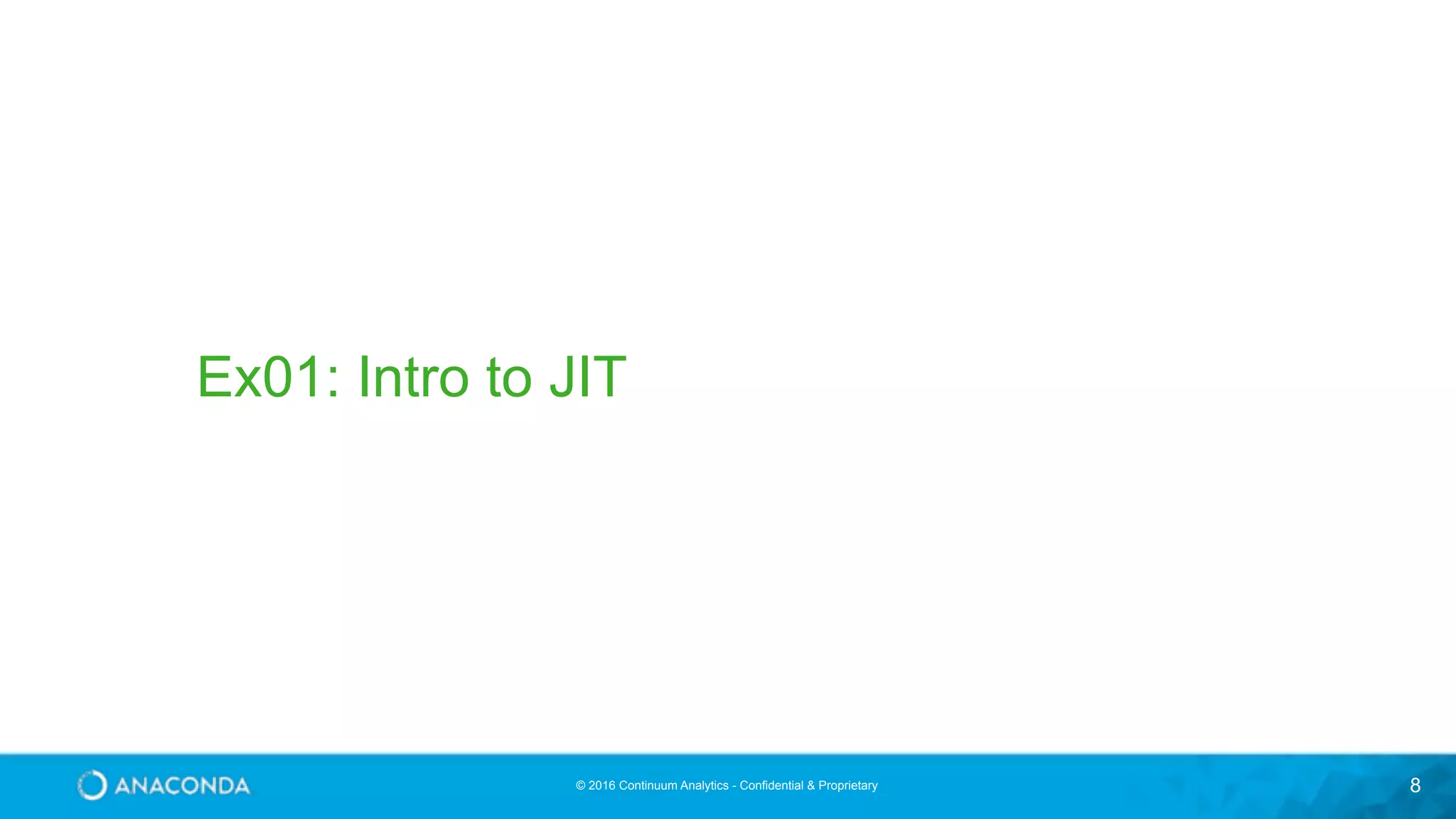 © 2016 Continuum Analytics - Confidential & Proprietary 8 Ex01: Intro to JIT 