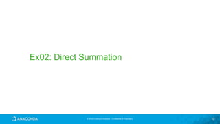 © 2016 Continuum Analytics - Confidential & Proprietary 10
Ex02: Direct Summation
 