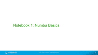 © 2016 Continuum Analytics - Confidential & Proprietary 6
Notebook 1: Numba Basics
 