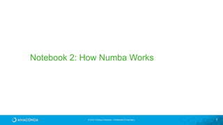 © 2016 Continuum Analytics - Confidential & Proprietary 7
Notebook 2: How Numba Works
 
