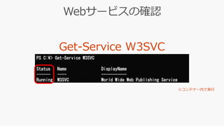 PS C:¥> Get-Service W3SVC
Status Name DisplayName
------ ---- -----------
Running W3SVC World Wide Web Publishing Service
 