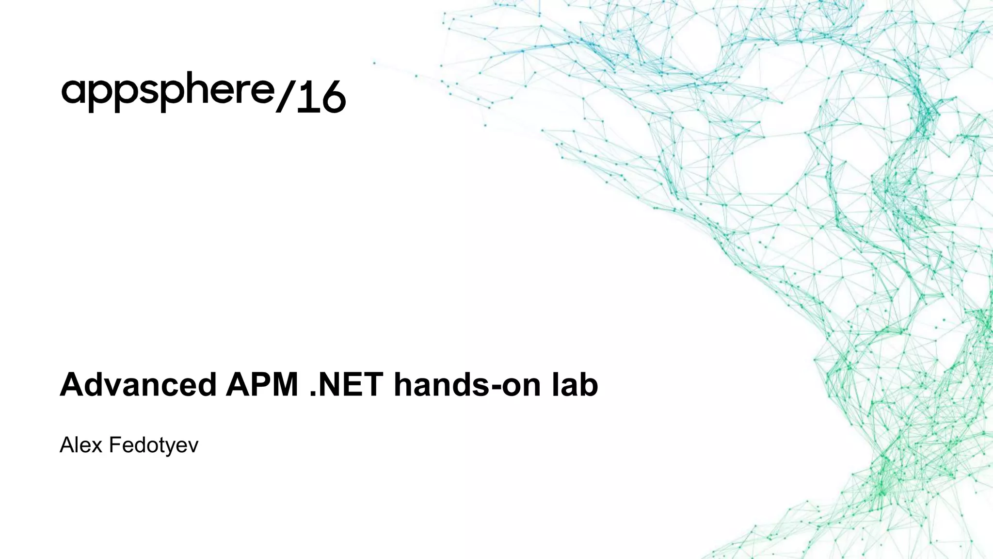 Advanced APM .NET hands-on lab
Alex Fedotyev
 