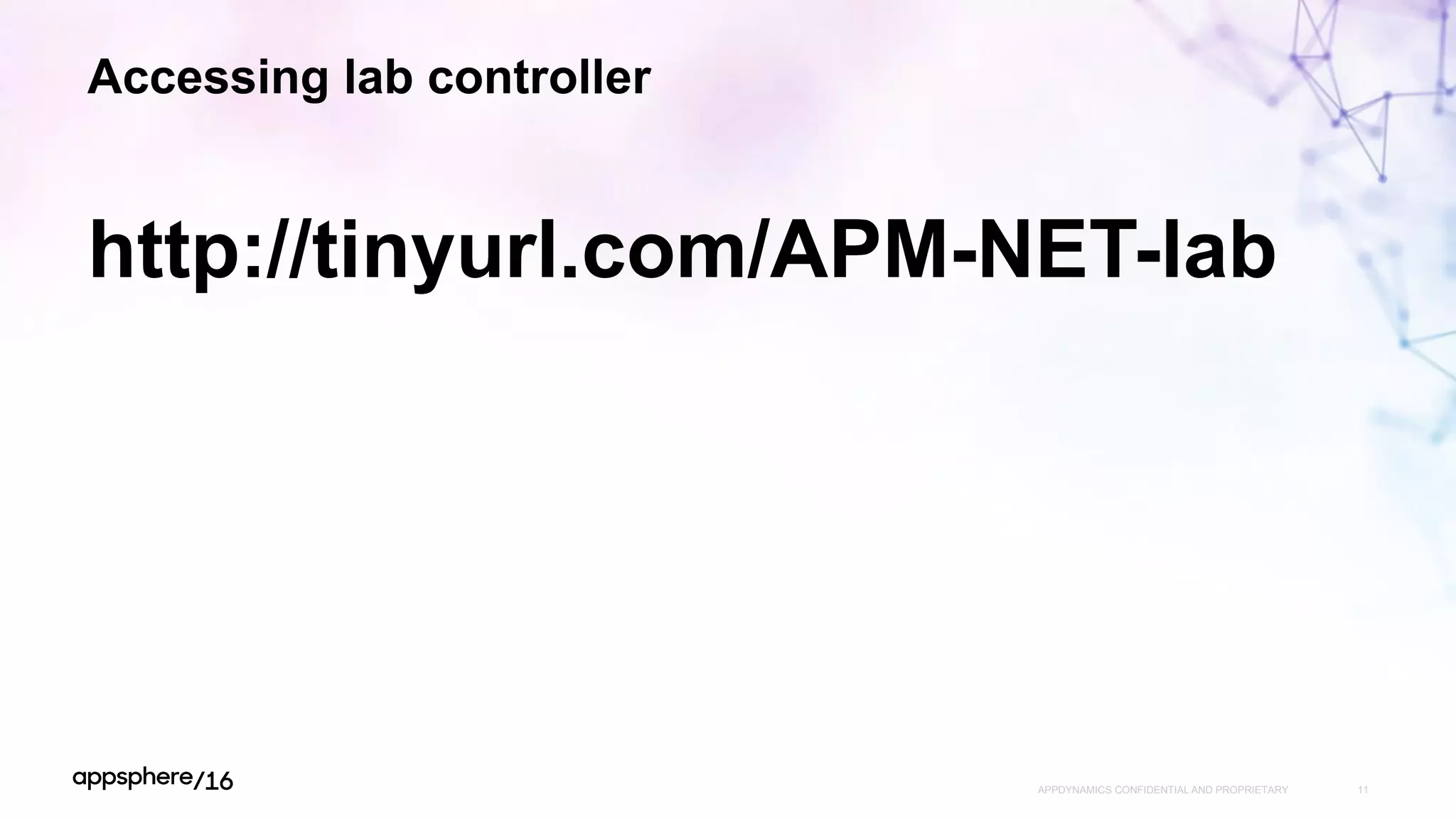 Accessing lab controller
http://tinyurl.com/APM-NET-lab
APPDYNAMICS CONFIDENTIAL AND PROPRIETARY 11
 
