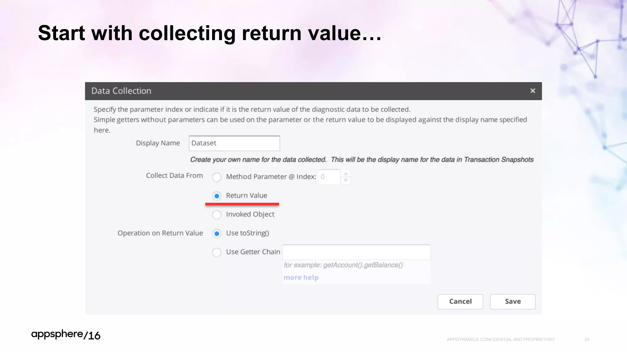 Start with collecting return value…
APPDYNAMICS CONFIDENTIAL AND PROPRIETARY 24
 
