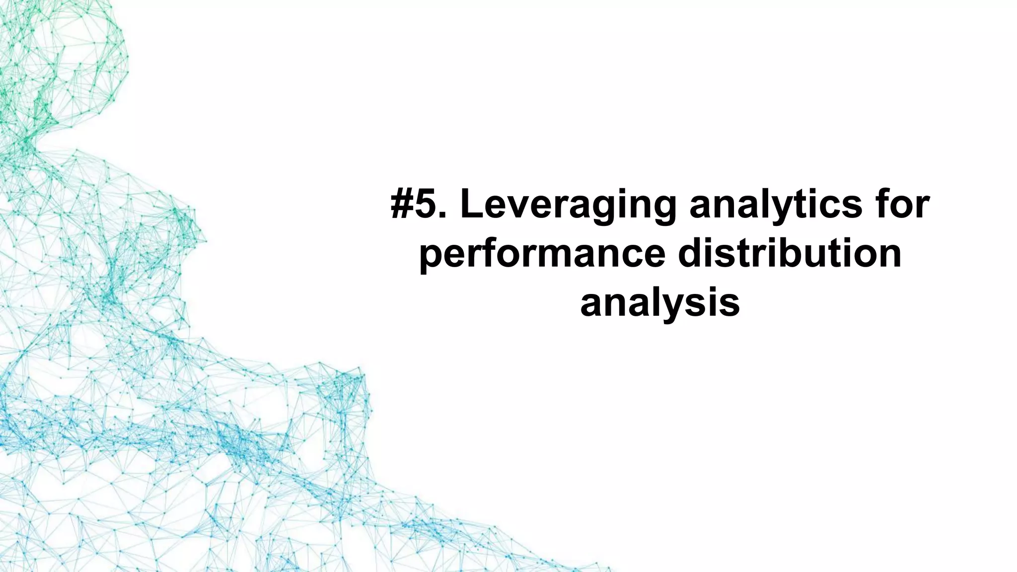 #5. Leveraging analytics for
performance distribution
analysis
 