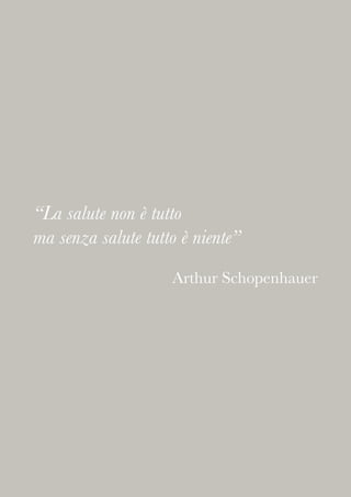 “La salute non è tutto
ma senza salute tutto è niente”
Arthur Schopenhauer
 