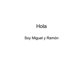Hola Soy Miguel y Ramón 