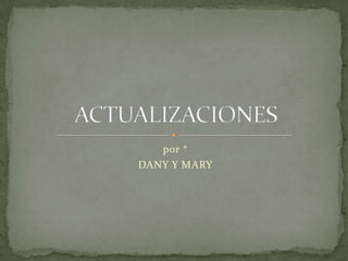 por * DANY Y MARY ACTUALIZACIONES 