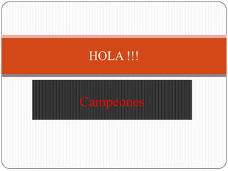 Campeones  HOLA !!! 