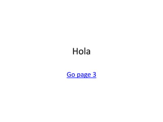 Hola

Go page 3
 