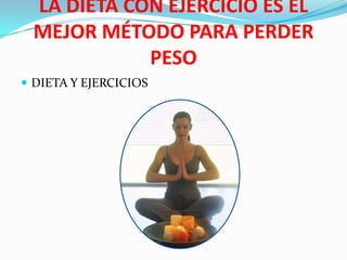 LA DIETA CON EJERCICIO ES EL MEJOR MÉTODO PARA PERDER PESODIETA Y EJERCICIOS
