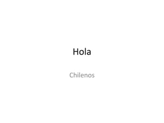 Hola

Chilenos
 